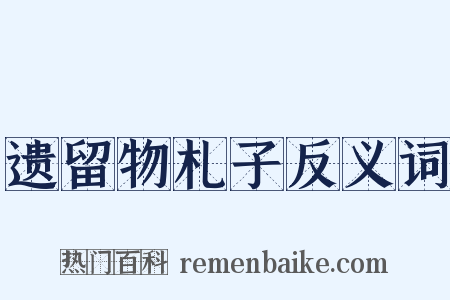 遗留物札子反义词是什么意思的图片